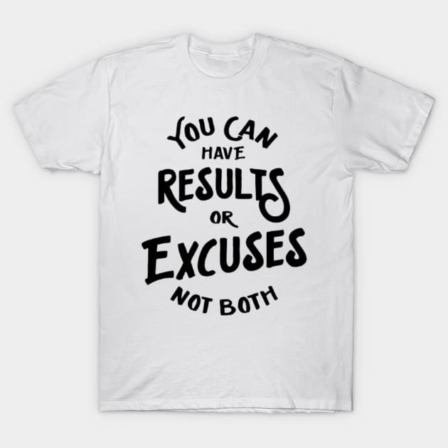 you can have results or excuses not both T-Shirt by YuriArt